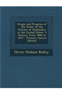 Origin and Progress of the Order of the Patrons of Husbandry in the United States: A History from 1866 to 1873