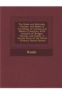 The Roads and Railroads, Vehicles, and Modes of Travelling, of Ancient and Modern Countries: With Accounts of Bridges, Tunnels, and Canals, in Various Parts of the World