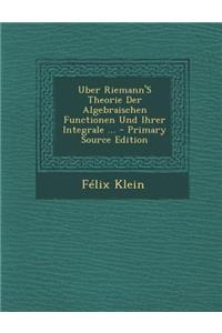 Uber Riemann's Theorie Der Algebraischen Functionen Und Ihrer Integrale ...