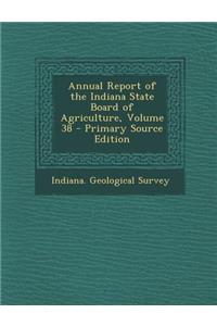 Annual Report of the Indiana State Board of Agriculture, Volume 38