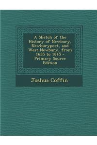 A Sketch of the History of Newbury, Newburyport, and West Newbury, from 1635 to 1845