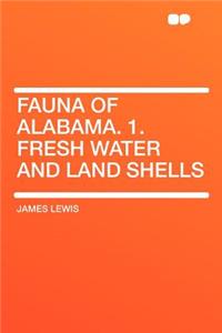 Fauna of Alabama. 1. Fresh Water and Land Shells
