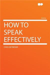 How to Speak Effectively