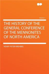 The History of the General Conference of the Mennonites of North America Volume 1
