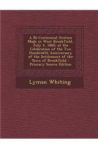 A Bi-Centennial Oration Made in West Brookfield, July 4, 1860, at the Celebration of the Two Hundredth Anniversary of the Settlement of the Town of Brookfield - Primary Source Edition