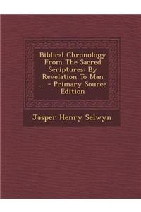 Biblical Chronology from the Sacred Scriptures