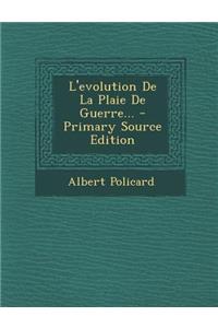 L'Evolution de La Plaie de Guerre... - Primary Source Edition