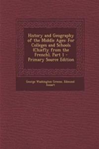 History and Geography of the Middle Ages: For Colleges and Schools (Chiefly from the French), Part 1
