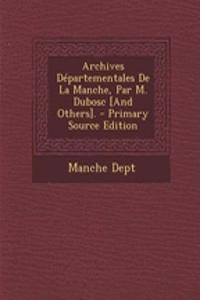 Archives Departementales de La Manche, Par M. Dubosc [And Others]. - Primary Source Edition