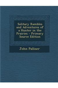 Solitary Rambles and Adventures of a Hunter in the Prairies