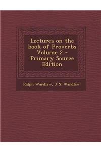 Lectures on the Book of Proverbs Volume 2 - Primary Source Edition
