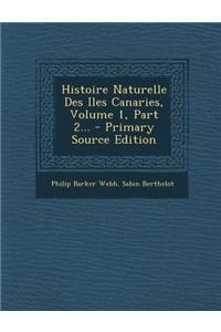 Histoire Naturelle Des Iles Canaries, Volume 1, Part 2...