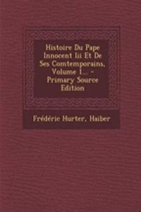 Histoire Du Pape Innocent Iii Et De Ses Comtemporains, Volume 1... - Primary Source Edition