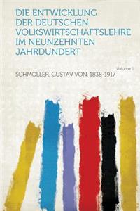 Die Entwicklung Der Deutschen Volkswirtschaftslehre Im Neunzehnten Jahrdundert Volume 1