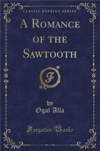 A Romance of the Sawtooth (Classic Reprint)