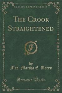 The Crook Straightened (Classic Reprint)