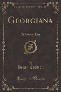 Georgiana: Or Alone at Last (Classic Reprint)