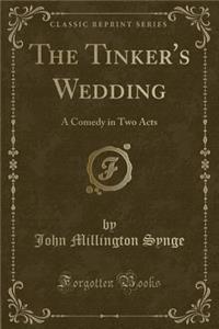 The Tinker's Wedding: A Comedy in Two Acts (Classic Reprint)