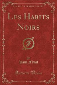 Les Habits Noirs, Vol. 1 (Classic Reprint)