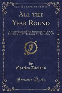 All the Year Round, Vol. 17: A Weekly Journal; From September 16, 1876, to February 24, 1877, Including No. 407 to No. 430 (Classic Reprint)