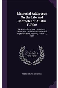 Memorial Addresses On the Life and Character of Austin F. Pike
