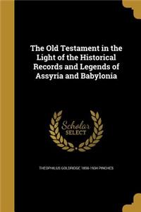 The Old Testament in the Light of the Historical Records and Legends of Assyria and Babylonia