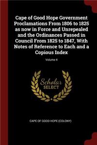 Cape of Good Hope Government Proclamations from 1806 to 1825 as Now in Force and Unrepealed and the Ordinances Passed in Council from 1825 to 1847, with Notes of Reference to Each and a Copious Index; Volume 4