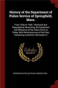 History of the Department of Police Service of Springfield, Mass.: From 1636 to 1900: Historical and Biographical, Illustrating the Equipment and Efficiency of the Police Force to Today, With Reminiscences of the Pa