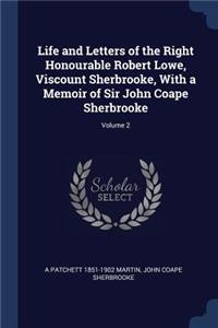 Life and Letters of the Right Honourable Robert Lowe, Viscount Sherbrooke, With a Memoir of Sir John Coape Sherbrooke; Volume 2