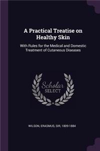Practical Treatise on Healthy Skin