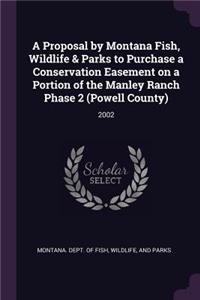 A Proposal by Montana Fish, Wildlife & Parks to Purchase a Conservation Easement on a Portion of the Manley Ranch Phase 2 (Powell County)