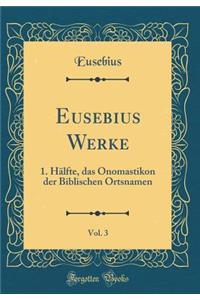 Eusebius Werke, Vol. 3: 1. Hï¿½lfte, Das Onomastikon Der Biblischen Ortsnamen (Classic Reprint)