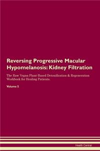 Reversing Progressive Macular Hypomelanosis: Kidney Filtration The Raw Vegan Plant-Based Detoxification & Regeneration Workbook for Healing Patients.Volume 5