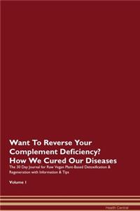 Want To Reverse Your Complement Deficiency? How We Cured Our Diseases. The 30 Day Journal for Raw Vegan Plant-Based Detoxification & Regeneration with Information & Tips Volume 1