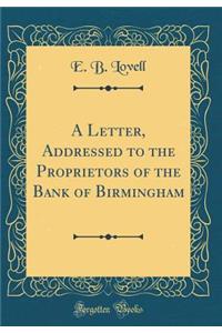 A Letter, Addressed to the Proprietors of the Bank of Birmingham (Classic Reprint)