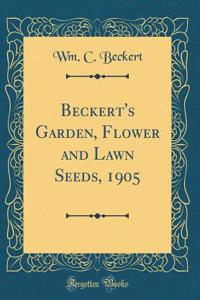 Beckert's Garden, Flower and Lawn Seeds, 1905 (Classic Reprint)