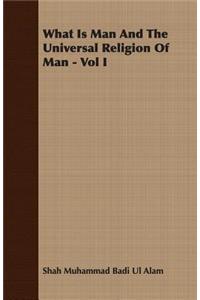 What Is Man and the Universal Religion of Man - Vol I