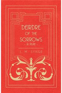 Deirdre of the Sorrows - A Play