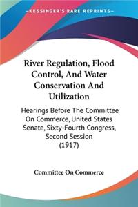 River Regulation, Flood Control, And Water Conservation And Utilization