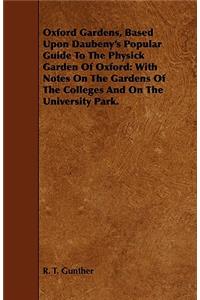 Oxford Gardens, Based Upon Daubeny's Popular Guide to the Physick Garden of Oxford: With Notes on the Gardens of the Colleges and on the University Park.