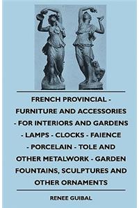 French Provincial - Furniture And Accessories - For Interiors And Gardens - Lamps - Clocks - Faience - Porcelain - Tole And Other Metalwork - Garden Fountains, Sculptures And Other Ornaments