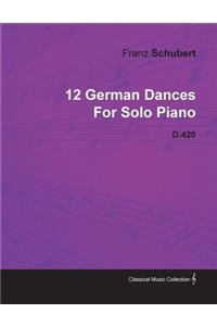 12 German Dances By Franz Schubert For Solo Piano D.420