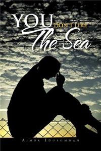 You Don't Like The Sea