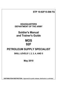 Soldier Training Publication STP 10-92F15-SM-TG Soldier's Manual and Trainer's Guide MOS 92F Petroleum Supply Specialist Skill Levels 1, 2, 3, 4, and 5 May 2010