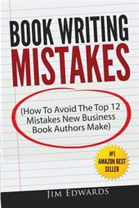 Book Writing Mistakes: How To Avoid The Top 12 Mistakes New Business Book Authors Make