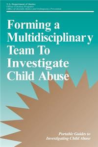 Forming a Multidisciplinary Team To Investigate Child Abuse