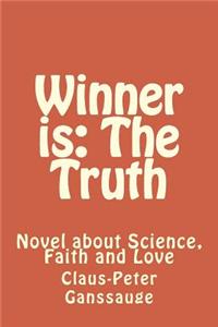 Winner Is: The Truth: Novel about Science, Faith and Love