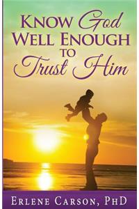 Know God Well Enough To Trust Him