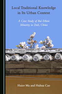 Local Traditional Knowledge in Its Urban Context: A Case Study of Bai Ethnic Minority in Dali, China