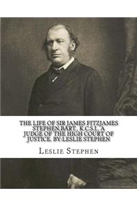 life of Sir James Fitzjames Stephen, bart., K.C.S.I., a judge of the High court of justice. By
